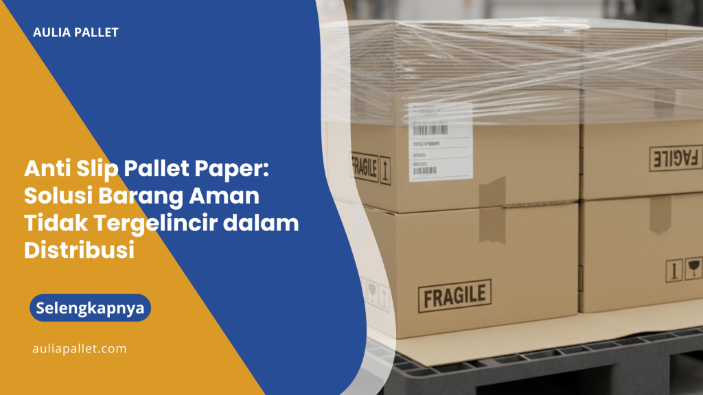 Anti Slip Pallet Paper_ Solusi Barang Aman Tidak Tergelincir dalam Distribusi