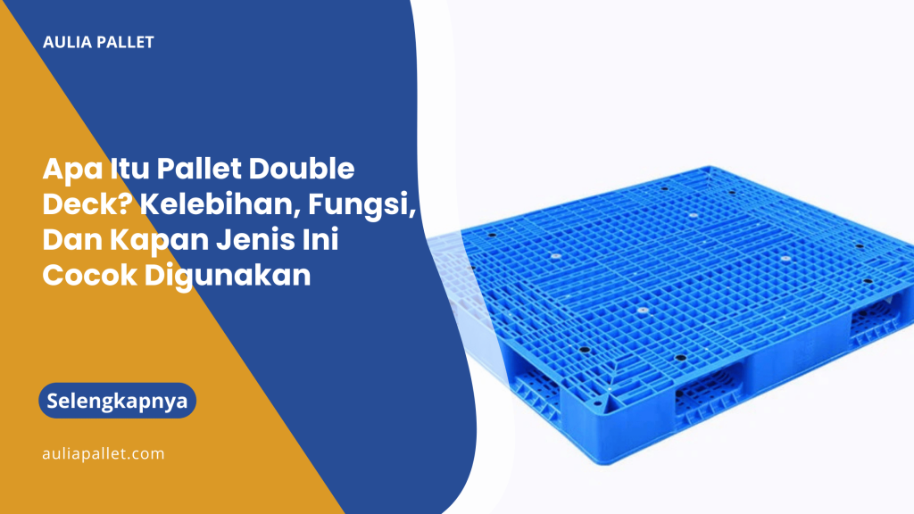 Apa Itu Pallet Double Deck_ Kelebihan, Fungsi, Dan Kapan Jenis Ini Cocok Digunakan