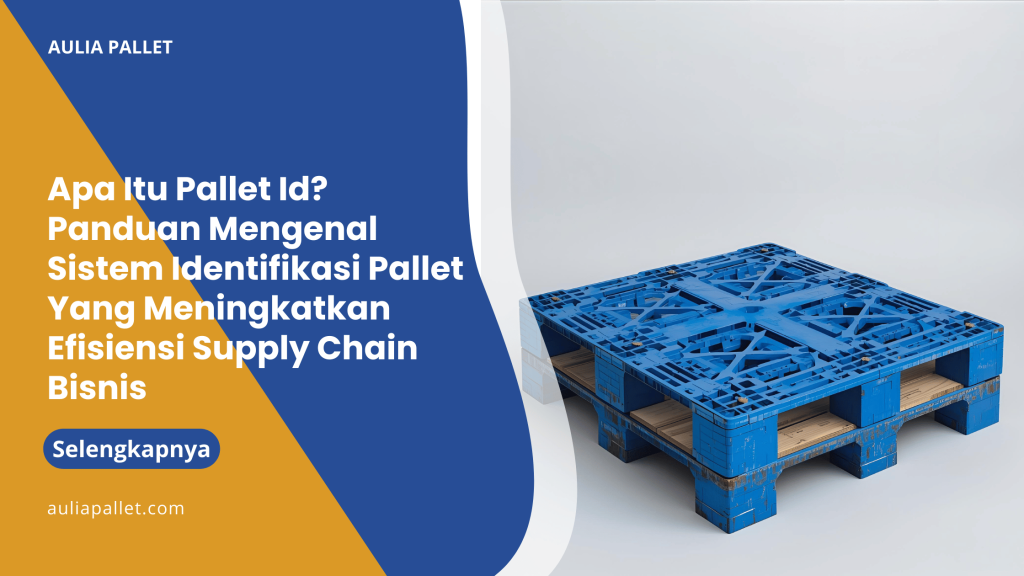 Apa Itu Pallet Id_ Panduan Mengenal Sistem Identifikasi Pallet Yang Meningkatkan Efisiensi Supply Chain Bisnis