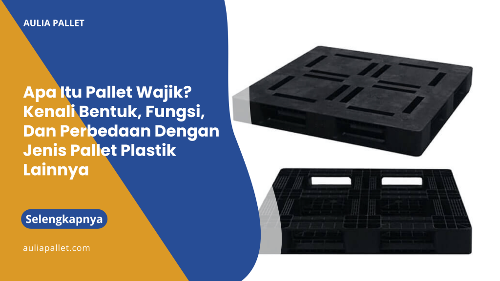 Apa Itu Pallet Wajik_ Kenali Bentuk, Fungsi, Dan Perbedaan Dengan Jenis Pallet Plastik Lainnya