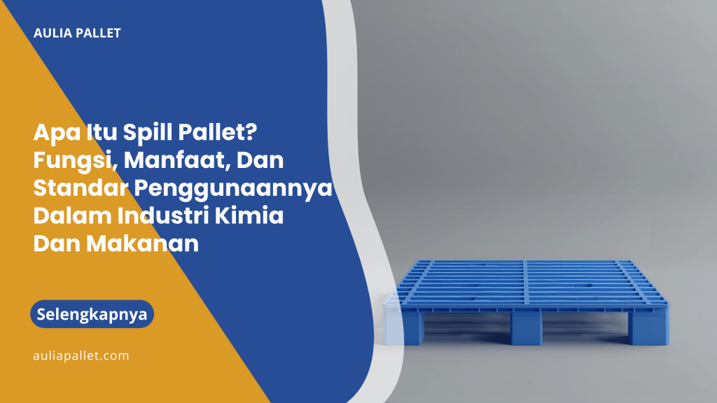 Apa Itu Spill Pallet_ Fungsi, Manfaat, Dan Standar Penggunaannya Dalam Industri Kimia Dan Makanan