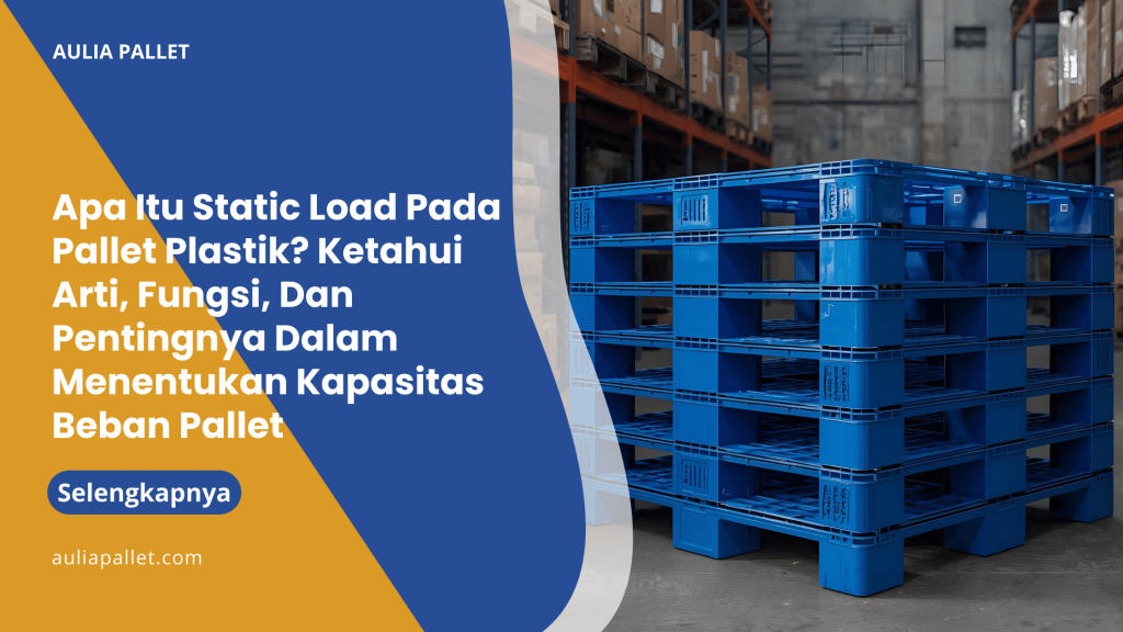 Apa Itu Static Load Pada Pallet Plastik_ Ketahui Arti, Fungsi, Dan Pentingnya Dalam Menentukan Kapasitas Beban Pallet