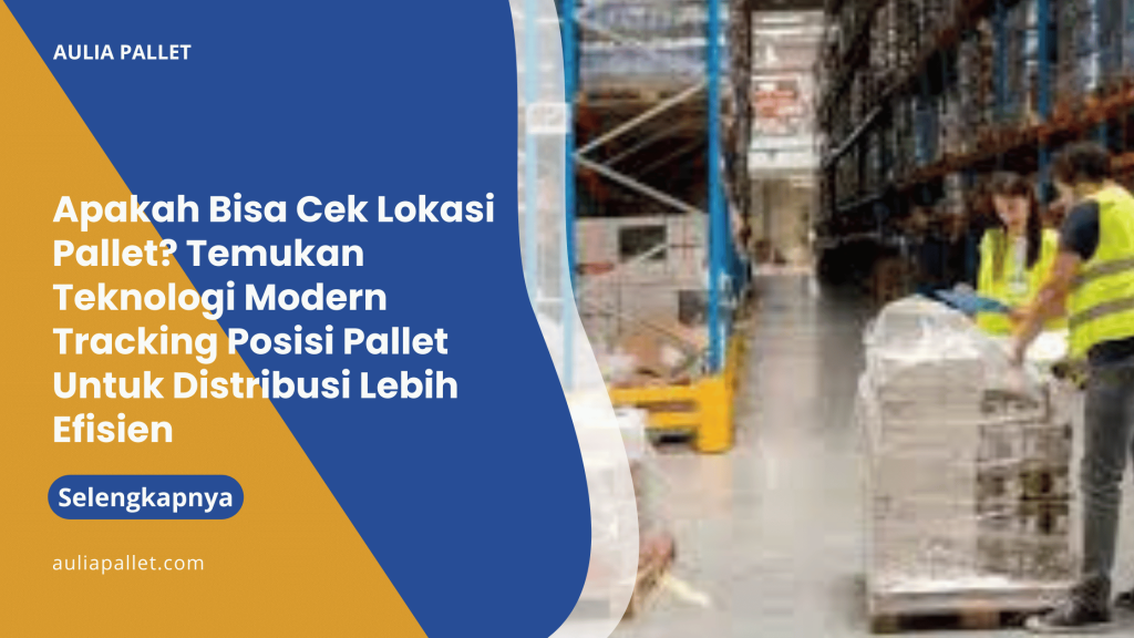 Apakah Bisa Cek Lokasi Pallet_ Temukan Teknologi Modern Tracking Posisi Pallet Untuk Distribusi Lebih Efisien