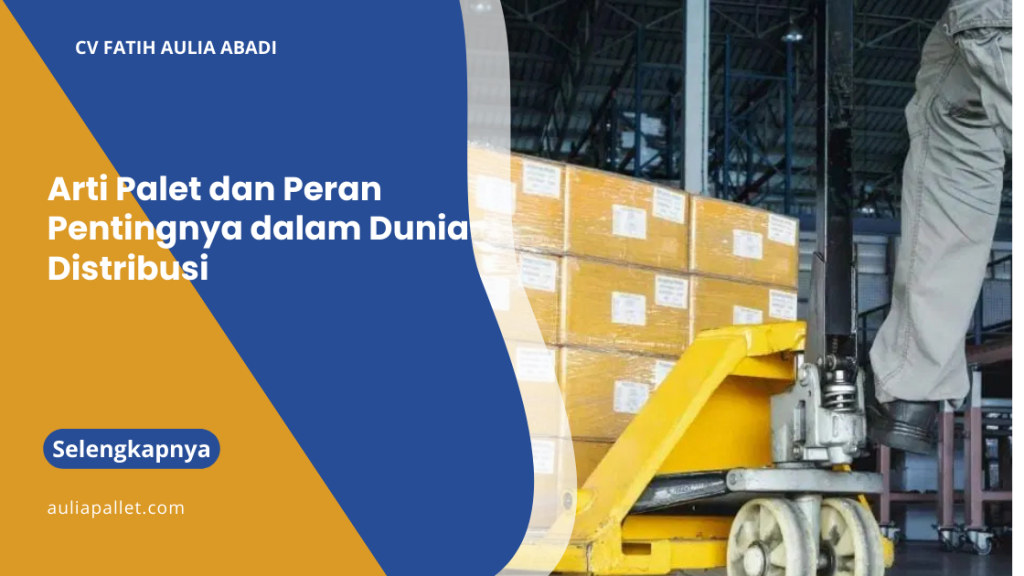Arti Palet dan Peran Pentingnya dalam Dunia Distribusi