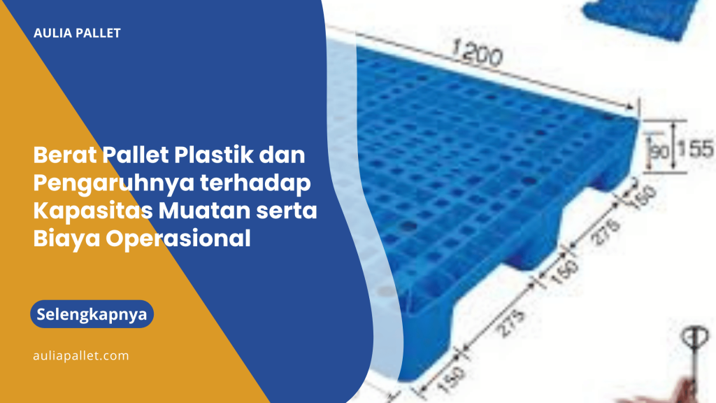 Berat Pallet Plastik dan Pengaruhnya terhadap Kapasitas Muatan serta Biaya Operasional