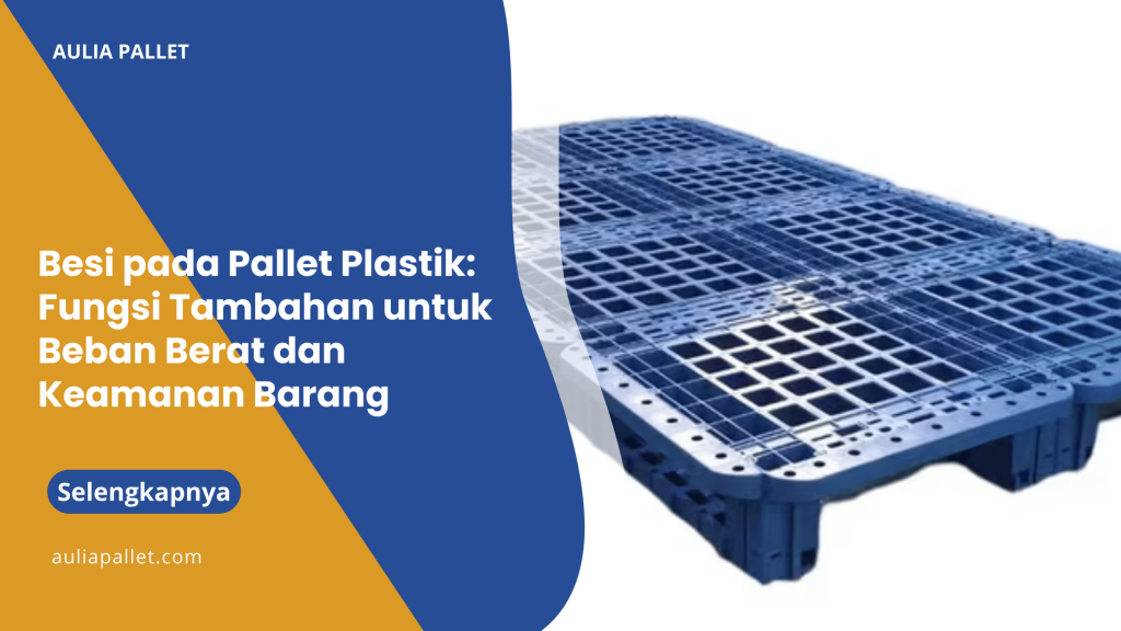 Besi pada Pallet Plastik_ Fungsi Tambahan untuk Beban Berat dan Keamanan Barang