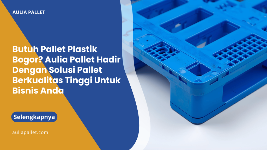 Butuh Pallet Plastik Bogor_ Aulia Pallet Hadir Dengan Solusi Pallet Berkualitas Tinggi Untuk Bisnis Anda