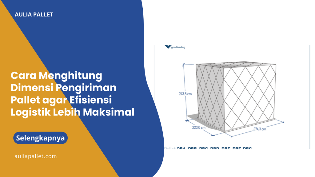 Cara Menghitung Dimensi Pengiriman Pallet agar Efisiensi Logistik Lebih Maksimal