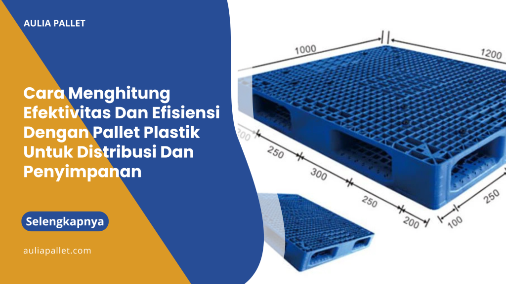 Cara Menghitung Efektivitas Dan Efisiensi Dengan Pallet Plastik Untuk Distribusi Dan Penyimpanan