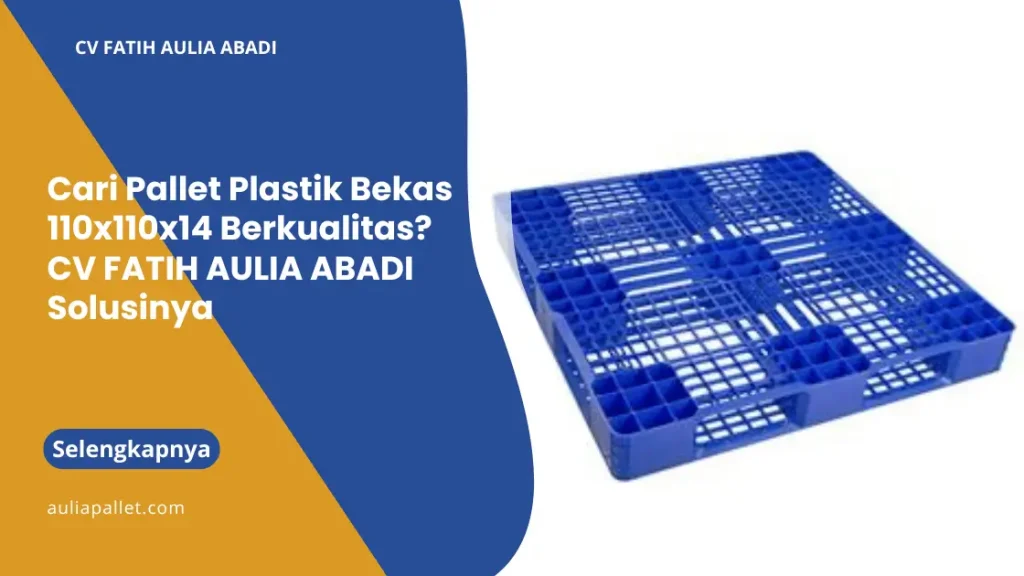 Cari Pallet Plastik Bekas 110x110x14 Berkualitas? Aulia Pallet Solusinya