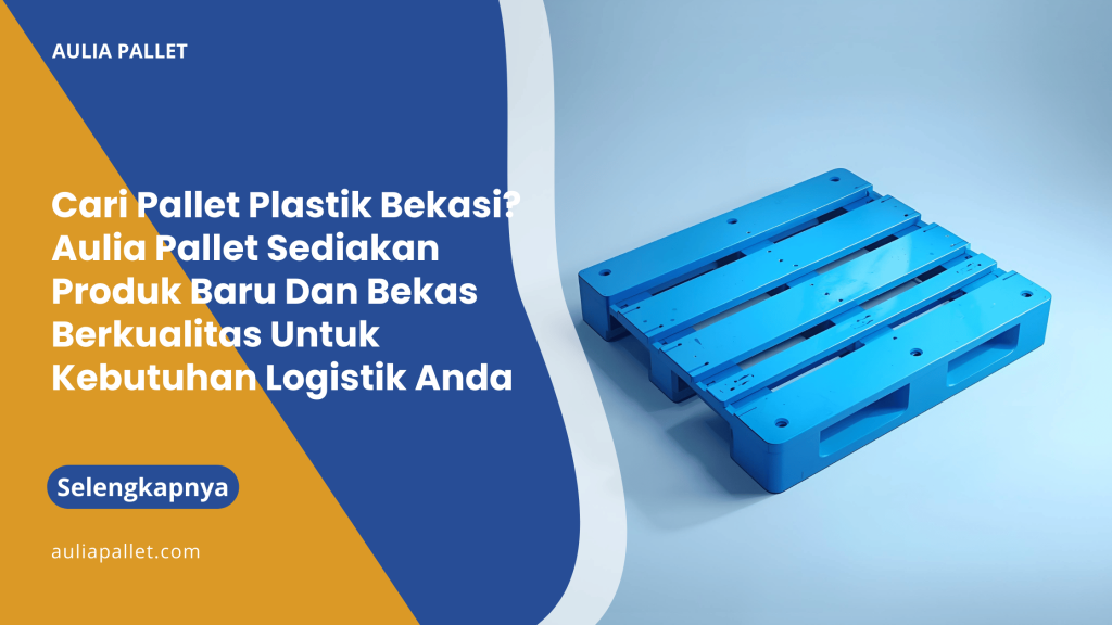 Cari Pallet Plastik Bekasi_ Aulia Pallet Sediakan Produk Baru Dan Bekas Berkualitas Untuk Kebutuhan Logistik Anda
