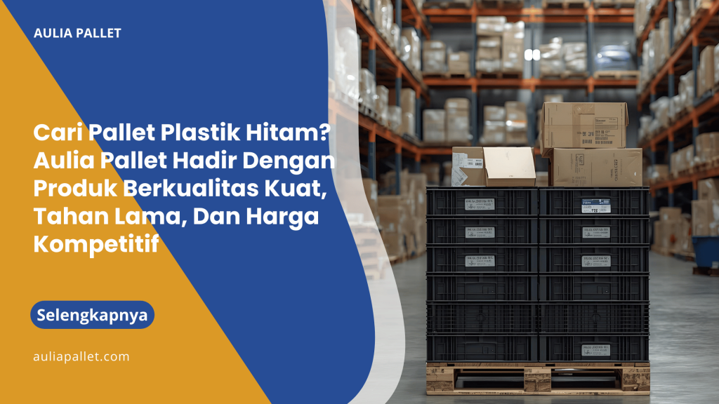 Cari Pallet Plastik Hitam_ Aulia Pallet Hadir Dengan Produk Berkualitas Kuat, Tahan Lama, Dan Harga Kompetitif