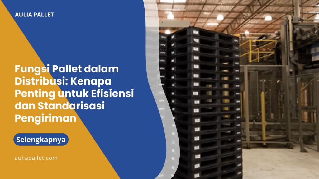 Fungsi Pallet dalam Distribusi_ Kenapa Penting untuk Efisiensi dan Standarisasi Pengiriman