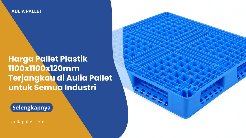 Harga Pallet Plastik 1100x1100x120mm Terjangkau di Aulia Pallet untuk Semua Industri