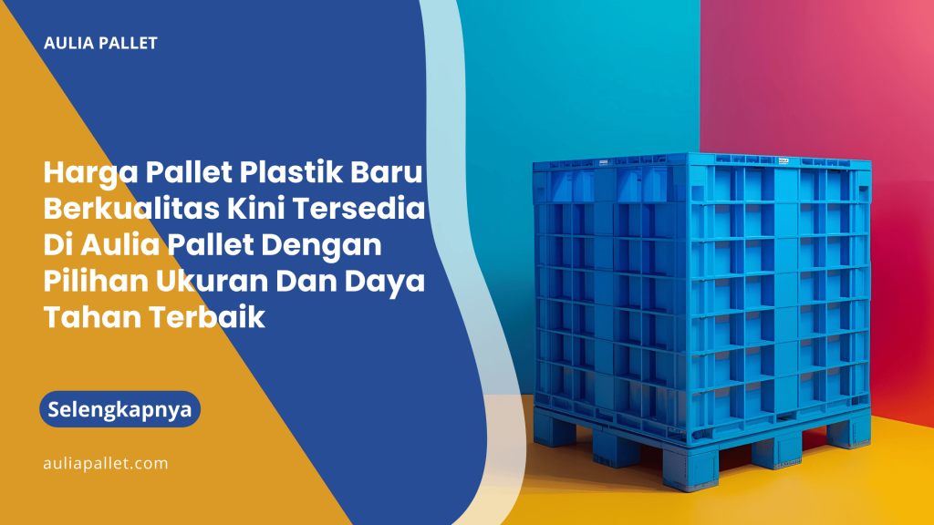 Harga Pallet Plastik Baru Berkualitas Kini Tersedia Di Aulia Pallet Dengan Pilihan Ukuran Dan Daya Tahan Terbaik