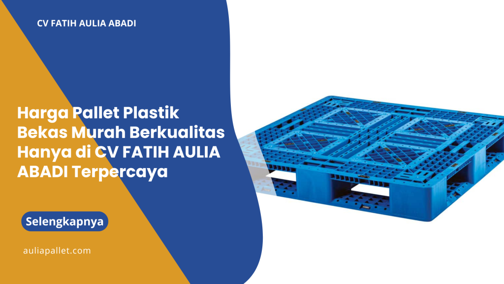 Harga Pallet Plastik Bekas Murah Berkualitas Hanya di Aulia Pallet Terpercaya