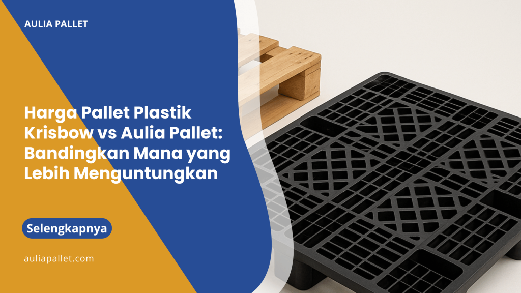 Harga Pallet Plastik Krisbow vs Aulia Pallet_ Bandingkan Mana yang Lebih Menguntungkan