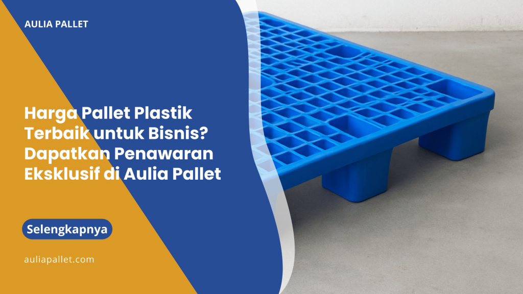 Harga Pallet Plastik Terbaik untuk Bisnis_ Dapatkan Penawaran Eksklusif di Aulia Pallet