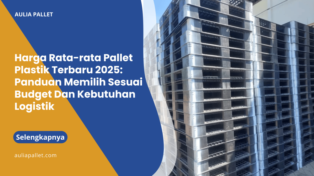Harga Rata-rata Pallet Plastik Terbaru 2025_ Panduan Memilih Sesuai Budget Dan Kebutuhan Logistik