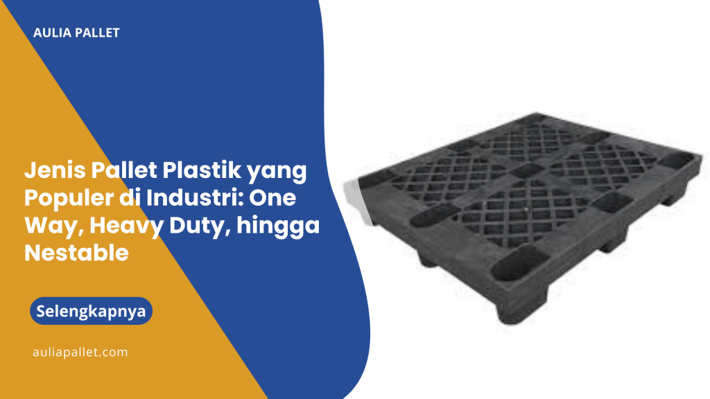 Jenis Pallet Plastik yang Populer di Industri_ One Way, Heavy Duty, hingga Nestable