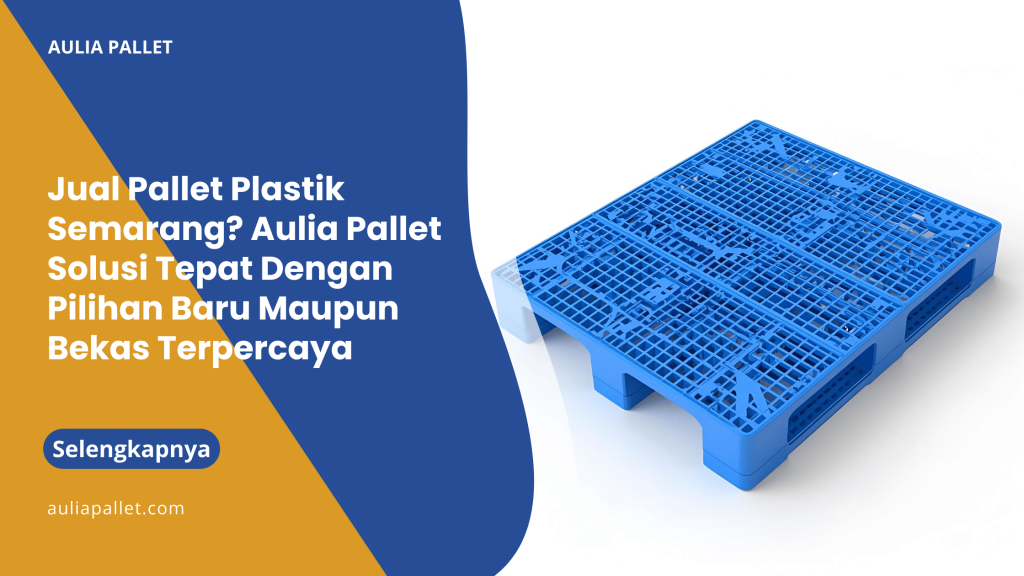 Jual Pallet Plastik Semarang_ Aulia Pallet Solusi Tepat Dengan Pilihan Baru Maupun Bekas Terpercaya