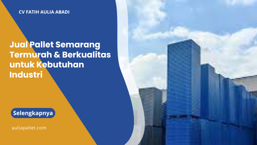Jual Pallet Semarang Termurah & Berkualitas untuk Kebutuhan Industri