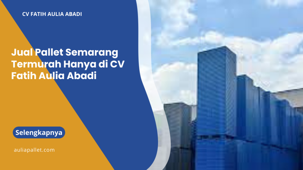 Jual Pallet Semarang Termurah Hanya di CV Fatih Aulia Abadi