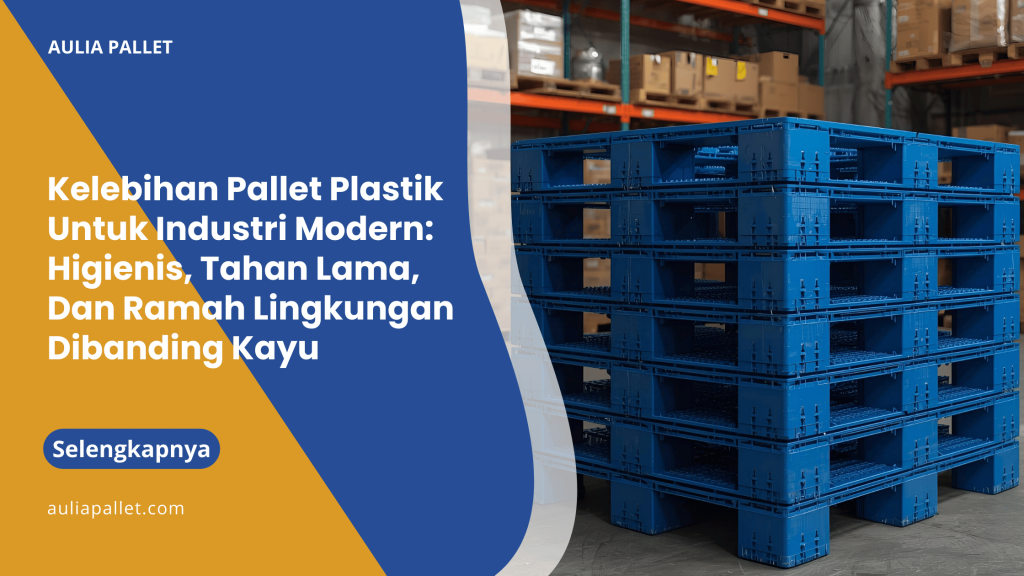 Kelebihan Pallet Plastik Untuk Industri Modern_ Higienis, Tahan Lama, Dan Ramah Lingkungan Dibanding Kayu