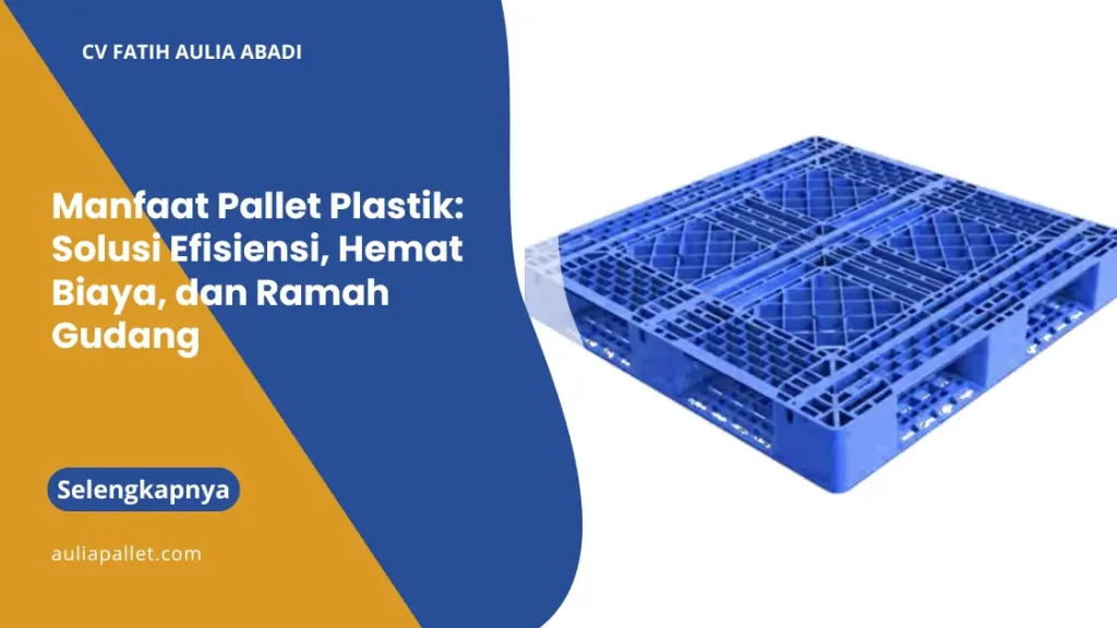 Manfaat Pallet Plastik: Solusi Efisiensi, Hemat Biaya, dan Ramah Gudang