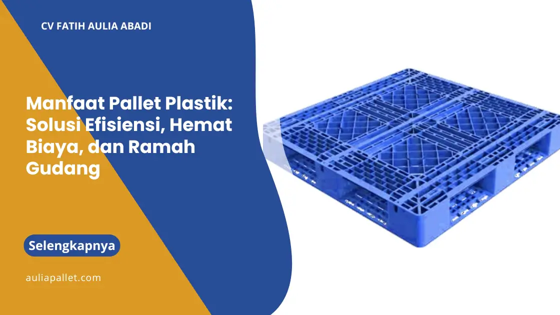 Manfaat Pallet Plastik: Solusi Efisiensi, Hemat Biaya, dan Ramah Gudang