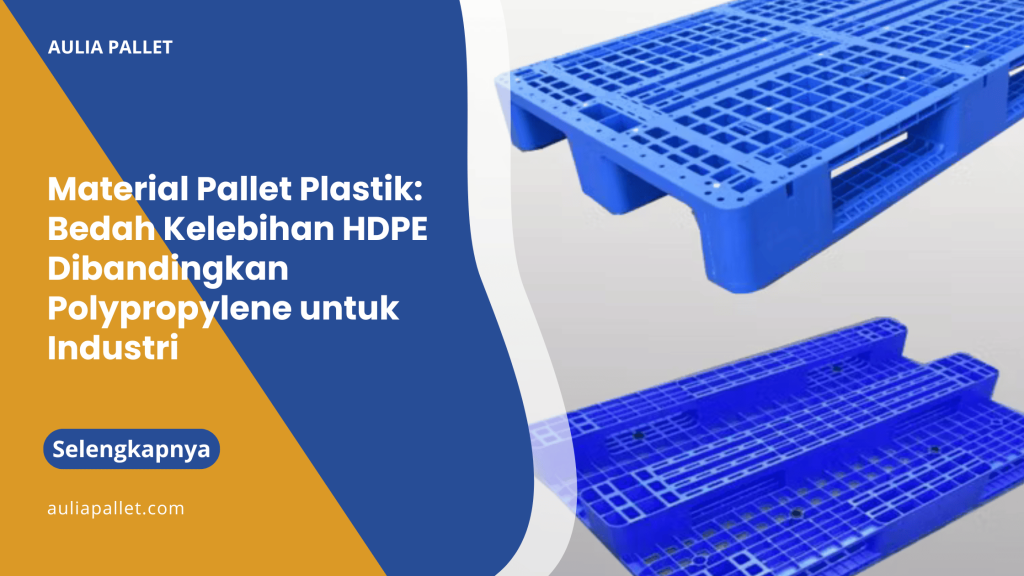 Material Pallet Plastik Bedah Kelebihan HDPE Dibandingkan Polypropylene untuk Industri