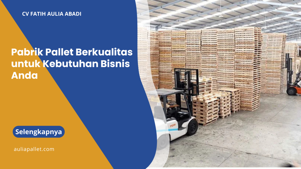 Pabrik Pallet Berkualitas untuk Kebutuhan Bisnis Anda