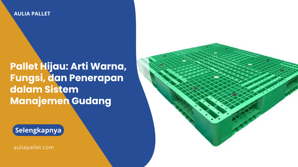 Pallet Hijau_ Arti Warna, Fungsi, dan Penerapan dalam Sistem Manajemen Gudang