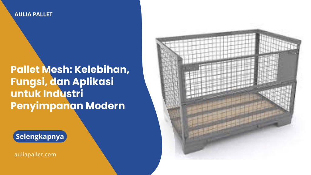 Pallet Mesh_ Kelebihan, Fungsi, dan Aplikasi untuk Industri Penyimpanan Modern