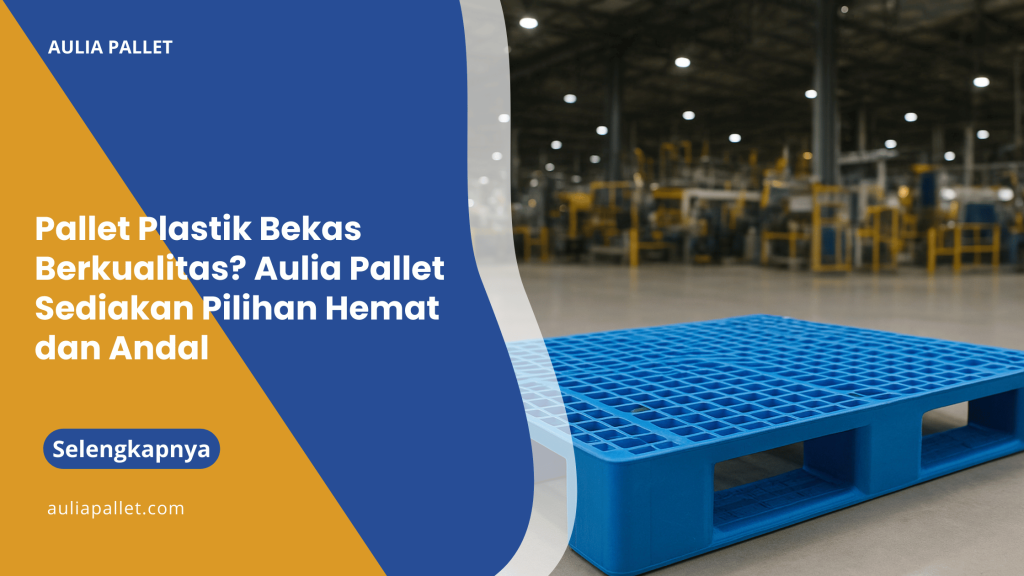 Pallet Plastik Bekas Berkualitas_ Aulia Pallet Sediakan Pilihan Hemat dan Andal
