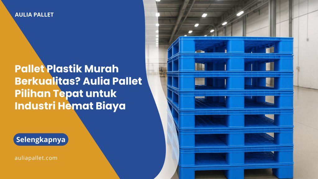 Pallet Plastik Murah Berkualitas_ Aulia Pallet Pilihan Tepat untuk Industri Hemat Biaya