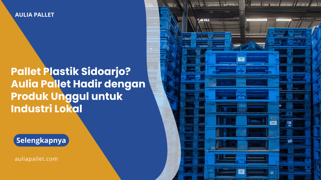 Pallet Plastik Sidoarjo_ Aulia Pallet Hadir dengan Produk Unggul untuk Industri Lokal
