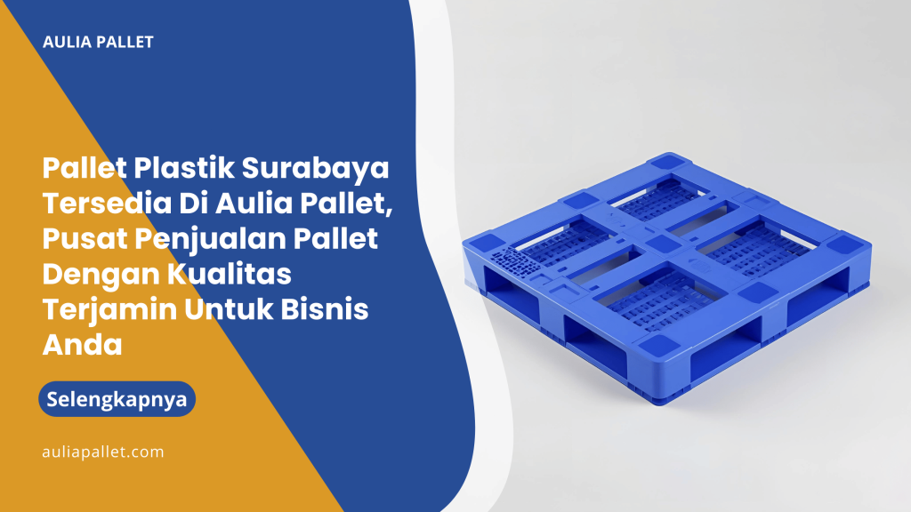 Pallet Plastik Surabaya Tersedia Di Aulia Pallet, Pusat Penjualan Pallet Dengan Kualitas Terjamin Untuk Bisnis Anda