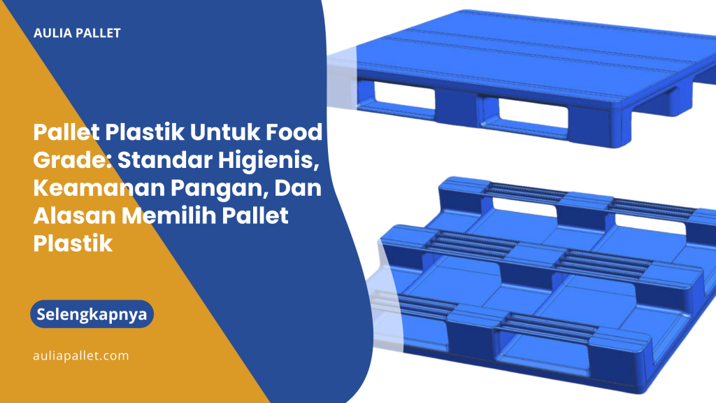 Pallet Plastik Untuk Food Grade_ Standar Higienis, Keamanan Pangan, Dan Alasan Memilih Pallet Plastik