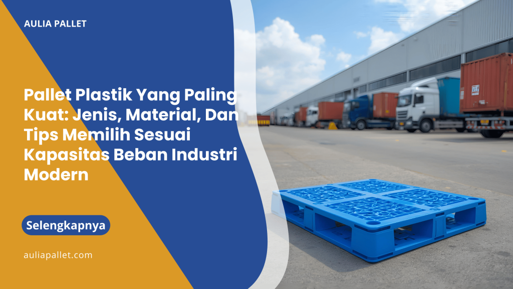 Pallet Plastik Yang Paling Kuat_ Jenis, Material, Dan Tips Memilih Sesuai Kapasitas Beban Industri Modern