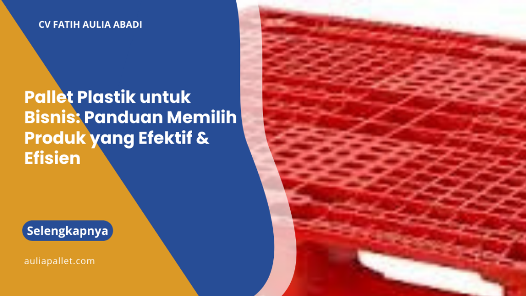 Pallet Plastik untuk Bisnis: Panduan Memilih Produk yang Efektif & Efisien