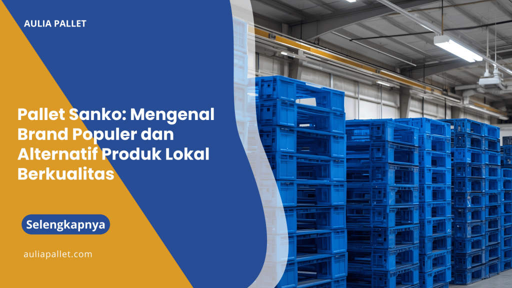 Pallet Sanko_ Mengenal Brand Populer dan Alternatif Produk Lokal Berkualitas