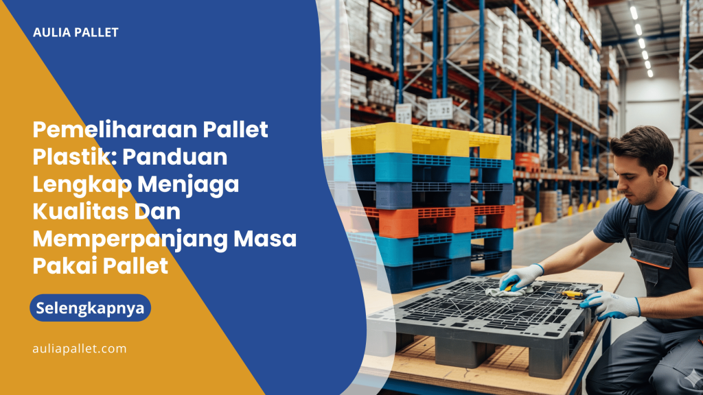 Pemeliharaan Pallet Plastik_ Panduan Lengkap Menjaga Kualitas Dan Memperpanjang Masa Pakai Pallet