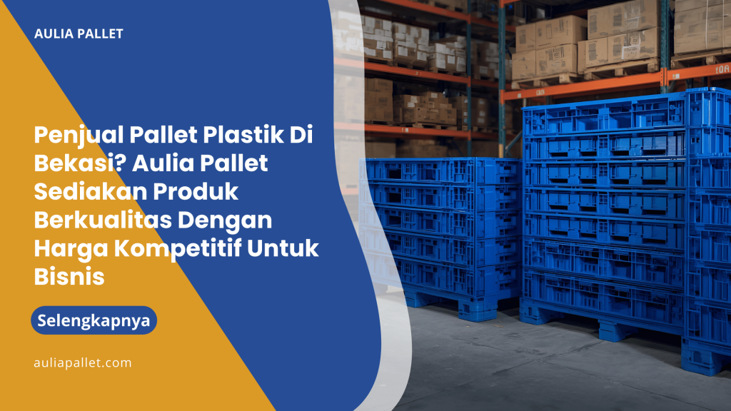 Penjual Pallet Plastik Di Bekasi_ Aulia Pallet Sediakan Produk Berkualitas Dengan Harga Kompetitif Untuk Bisnis