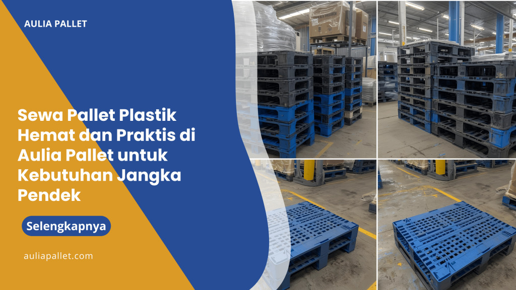 Sewa Pallet Plastik Hemat dan Praktis di Aulia Pallet untuk Kebutuhan Jangka Pendek