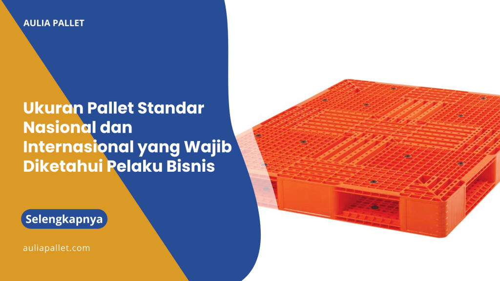 Ukuran Pallet Standar Nasional dan Internasional yang Wajib Diketahui Pelaku Bisnis