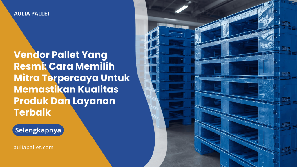 Vendor Pallet Yang Resmi_ Cara Memilih Mitra Terpercaya Untuk Memastikan Kualitas Produk Dan Layanan Terbaik