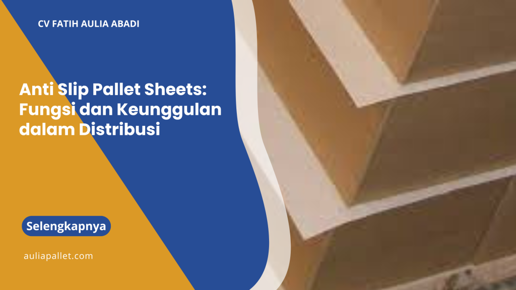 Anti Slip Pallet Sheets: Fungsi dan Keunggulan dalam Distribusi