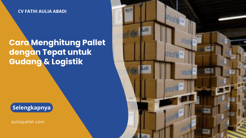 Cara Menghitung Pallet dengan Tepat untuk Gudang & Logistik
