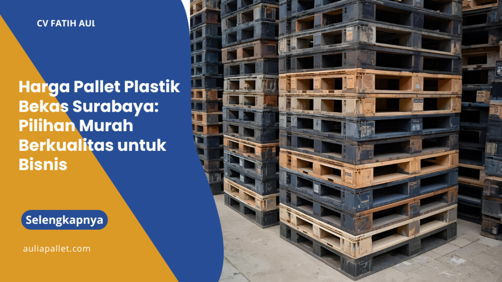 Harga Pallet Plastik Bekas Surabaya: Pilihan Murah Berkualitas untuk Bisnis
